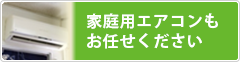 家庭用エアコンもお任せください